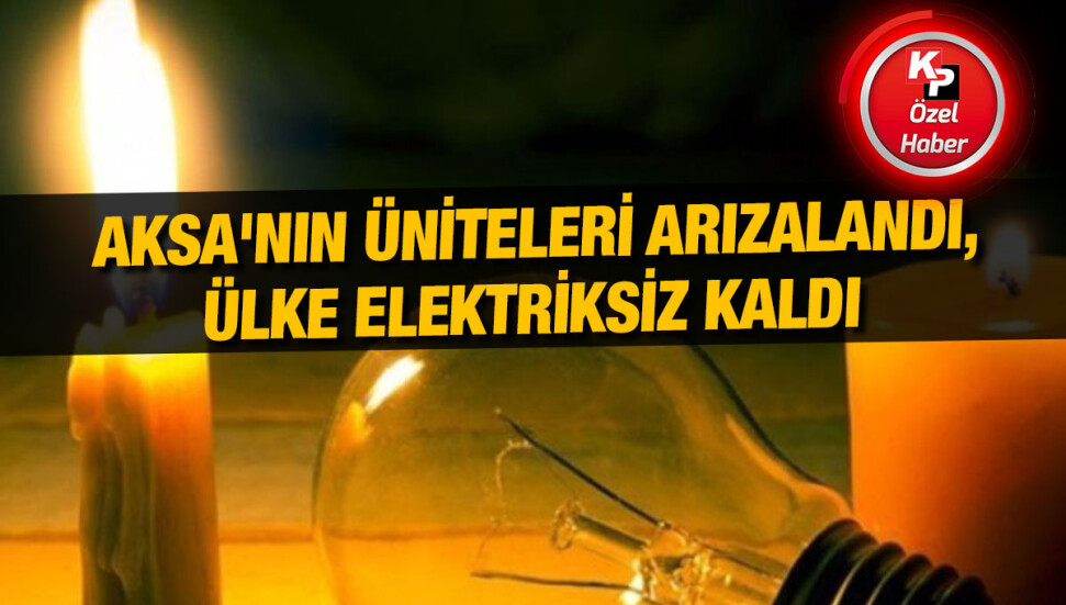 AKSA'ya ait 3 ünite dün akşam arızalanınca ülke yine saatlerce elektriksiz kaldı