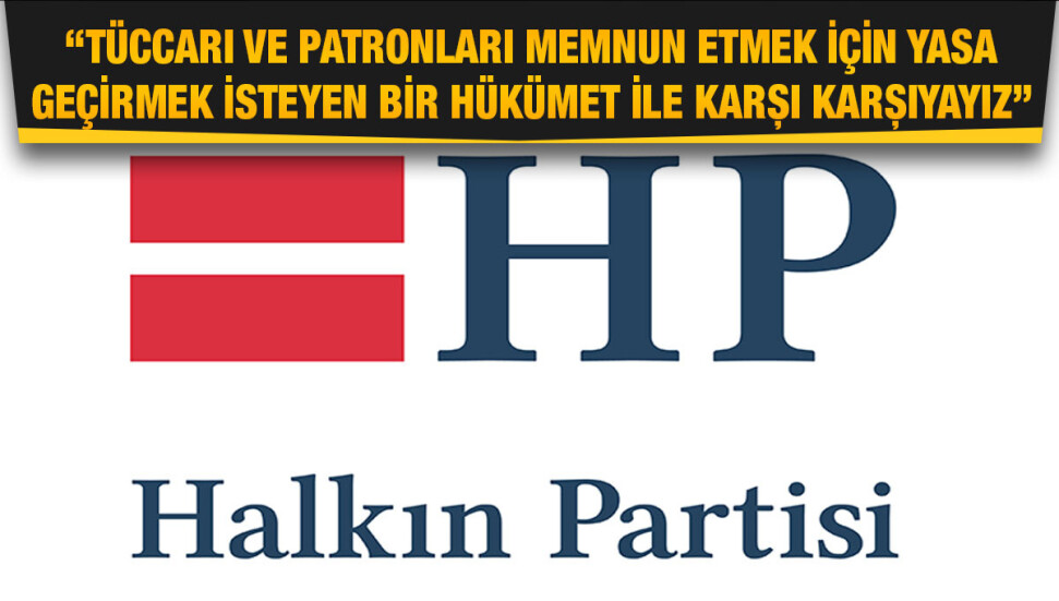 HP: Hal Yasası'nda popülizm uğruna yanlış yapıyorlar