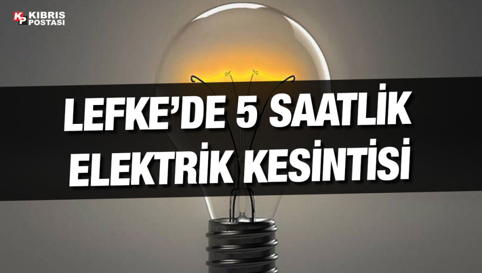 Lefke’de bugün bazı bölgelere elektrik verilmeyecek