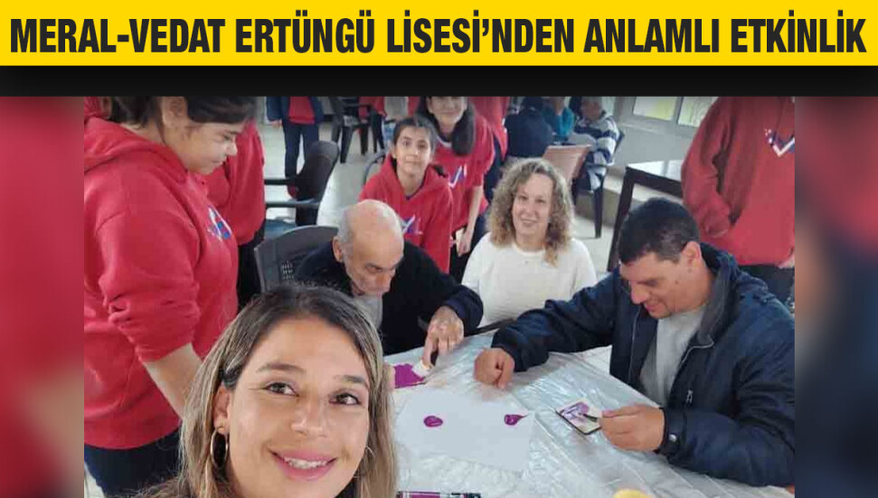 Meral-Vedat Ertüngü Lisesi öğrencileri, Ece Bakımevi ve Lapta Huzurevi’ne ziyaret etti
