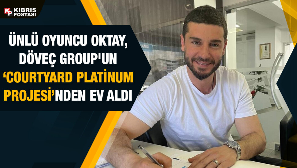 Ünlü oyuncu Berk Oktay, Döveç Group'un ‘Courtyard Platinum Projesi’nden ev aldı