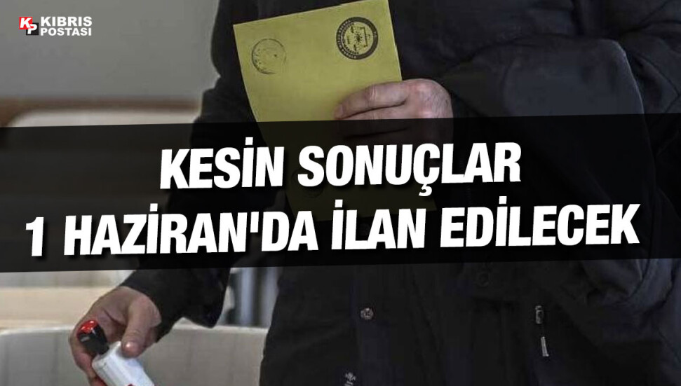 Türkiye Cumhurbaşkanı Seçimi kesin sonuçları 1 Haziran'da ilan edilecek