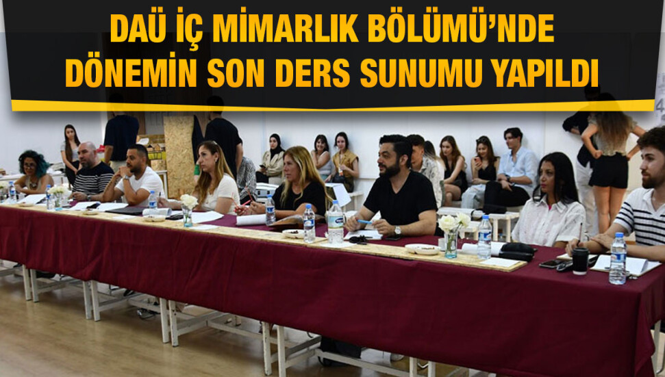 DAÜ İç Mimarlık Bölümü’nde proje sunumları ve son ders sunumu gerçekleşti