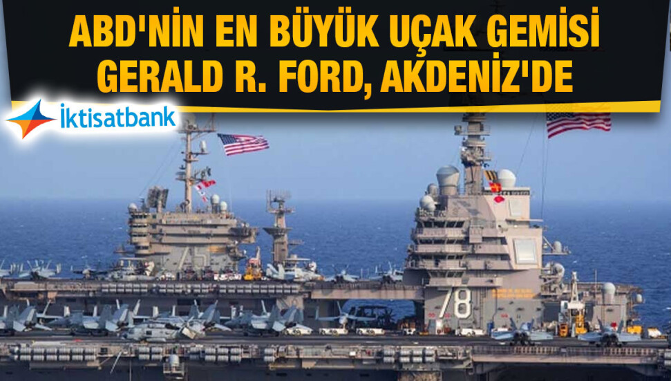 İktisatbank'ın piyasa analizi: ABD'nin en büyük uçak gemisi Gerald Ford Doğu Akdeniz'de