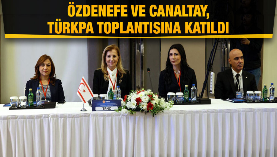 Meclis Başkan Yardımcısı Özdenefe ve UBP Milletvekili Canaltay, TÜRKPA toplantısına katıldı