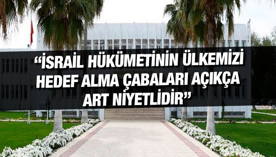 Dışişleri Bakanlığı: İsrail'in KKTC ile ilgili açıklamaları delilsiz, dayanaksız ve kötü niyetli