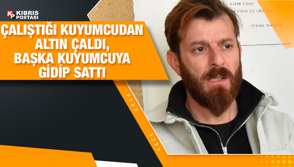 Lefkoşa'da çalıştığı kuyumcudan altın çalan Volkan Yıldırım, 2 gün tutuklu kalacak