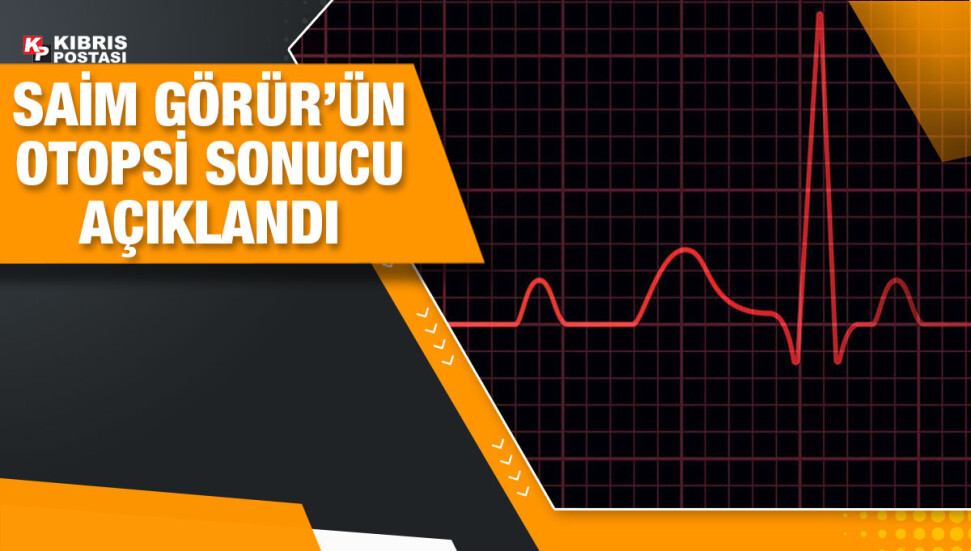 Hastaneye kaldırıldığı sırada yaşamını yitiren Saim Görür’ün ölüm sebebi “kalp yetmezliği”