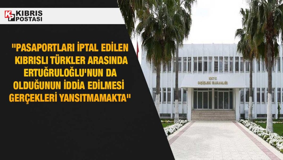 Dışişleri Bakanlığı: Ertuğruloğlu'nun 1974 sonrasında almış olduğu kimlik kartı veya pasaportu yok
