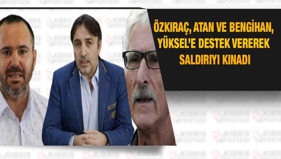 Özkıraç, Atan ve Bengihan’dan Yüksel’e destek: “Darp olayı hemen aydınlatılmalı"