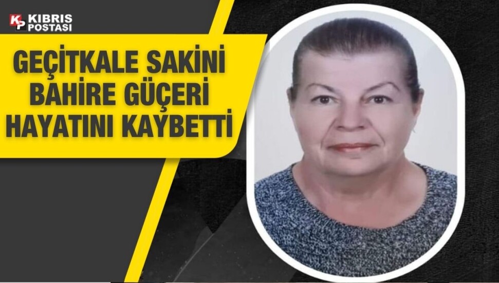 Bahire Güçeri hayatını kaybetti