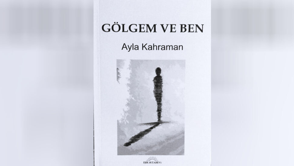Yazar Ayla Kahraman’ın “Gölgem ve Ben” kitabı raflarda yerini aldı